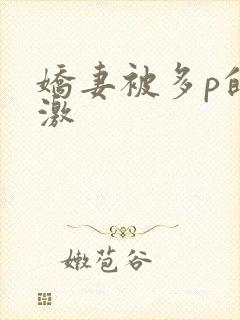 娇妻被多p的刺激