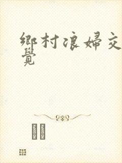 乡村浪妇交换睡觉