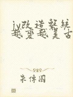 jy改造系统人越变越美古代鲁奴