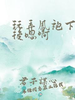 玩弄凤袍下的皇后嗯啊