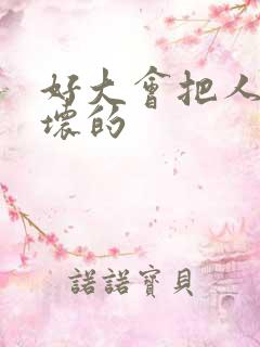 好大会把人家弄坏的