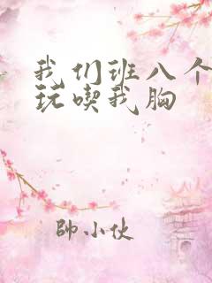 我们班八个男生玩吃我胸