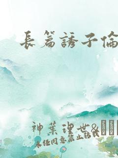 长篇诱子伦小说