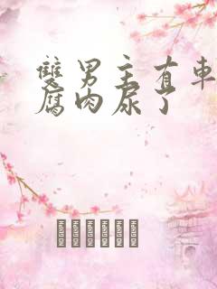 双男主有车车的腐肉尿了