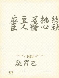 麻豆蜜桃丝瓜绿巨人糖心秋葵