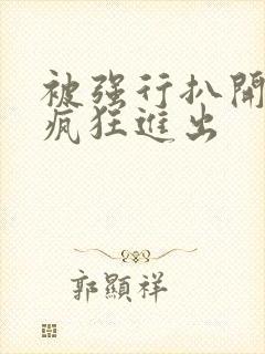 被强行扒开双腿疯狂进出