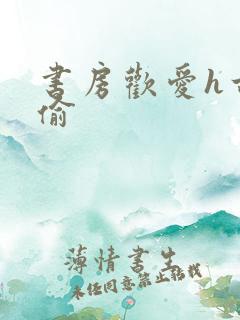 书房欢爱h古代偷