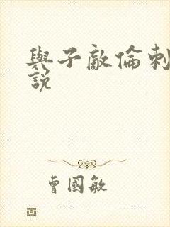 与子敌伦刺激小说