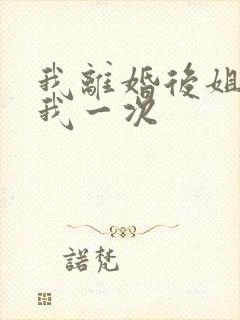 我离婚后姐姐给我一次