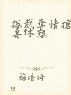 总裁夺情抢我前妻休想