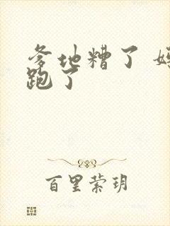 爹地糟了 妈咪跑了