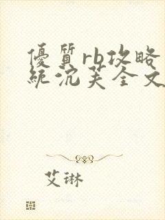 优质rb攻略系统沉芙全文免费阅读最新章节