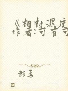 《相对湿度》 作者:可有可无