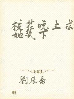 校花晚上求我桶她几下