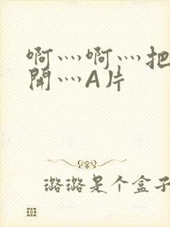 啊灬啊灬把腿张开灬A片