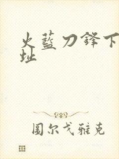 火蓝刀锋下载地址