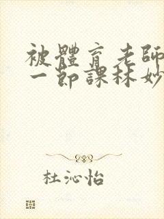 被体育老师c了一节课林妙妙