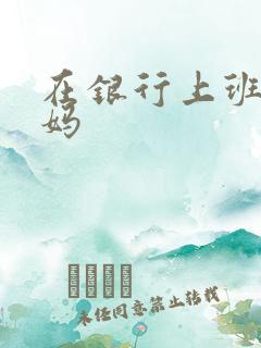 在银行上班的妈妈