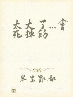 太大了...会死掉的