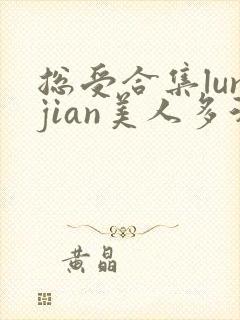 总受合集lunjian美人多汁