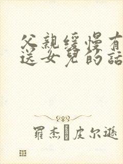 父亲缓慢有力挺送女儿的话30字