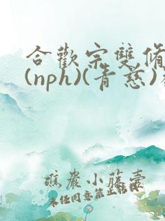 合欢宗双修日常(nph)(青慈)类似