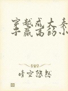 穿越成大秦三公子赢高的小说