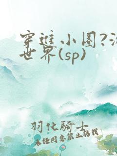 穿进小圈?游戏世界(sp)