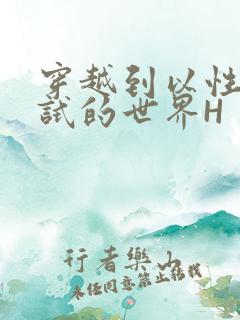 穿越到以性为考试的世界H