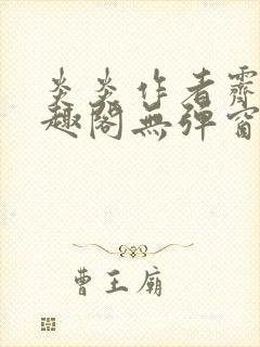 炎炎作者霁晚笔趣阁无弹窗