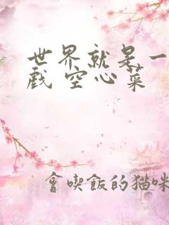 世界就是一个游戏 空心菜