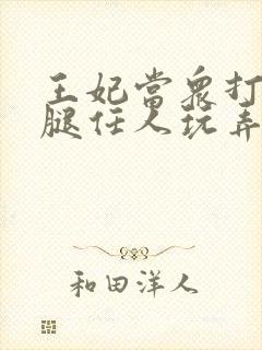 王妃当众打开双腿任人玩弄H