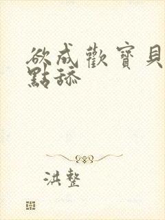 欲成欢宝贝腿开点舔