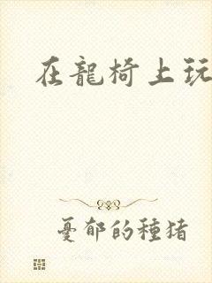 在龙椅上玩皇后