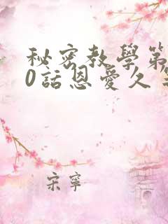 秘密教学第140话恩爱久等了