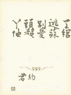 丫头别逃了教授他超爱苏绾晚