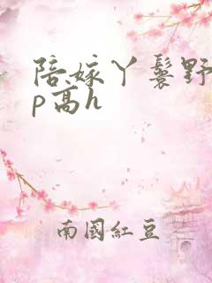 陪嫁丫鬟野外np高h