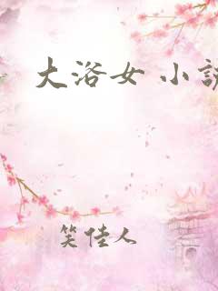 大浴女 小说