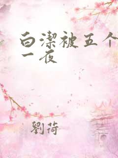 白洁被五个人玩一夜
