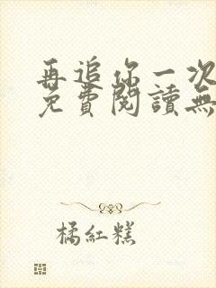 再追你一次小说免费阅读无弹窗