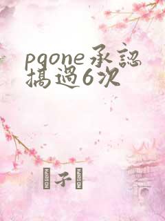 pgone承认搞过6次