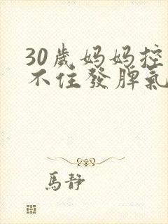 30岁妈妈控制不住发脾气