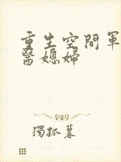 重生空间军长军医媳妇