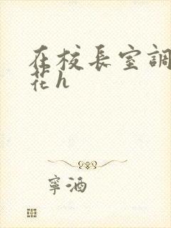 在校长室调教校花h