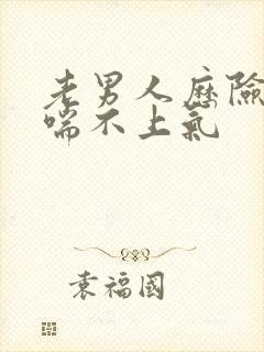 老男人历险记之喘不上气