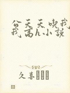 公天天吃我奶躁我高h小说