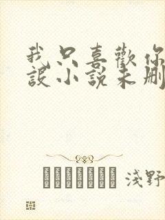 我只喜欢你的人设小说未删减免费观看