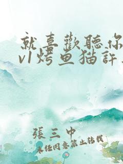 就喜欢听你叫1v1烤鱼猫许薇