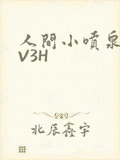 人间小喷泉H1V3H