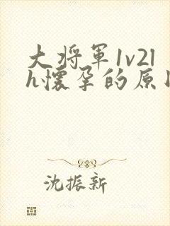 大将军1v2lh怀孕的原因